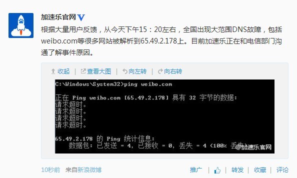 加速乐官网：根据大量用户反馈，从今天下午15:20左右，全国出现大范围DNS故障，包括weibo.com等很多网站被解析到65.49.2.178上。目前加速乐正在寻求和电信部门沟通了解事件原因。 